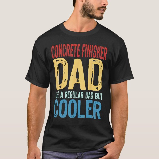 Mens Concrete Finisher Dad  Like a Regular Dad but T-Shirt (Front)