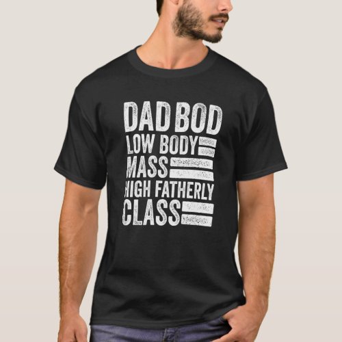 Mens Dad Bod  Low Body Mass High Fatherly Class  F T_Shirt