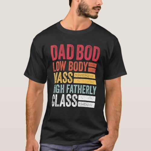 Mens Dad Bod  Low Body Mass High Fatherly Class  F T_Shirt