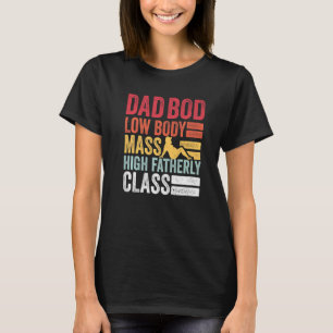 Mens Dad Bod Low Body Mass High Fatherly Class F T-Shirt