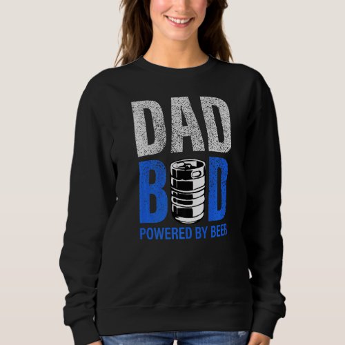 Mens Dad Bod Powered By Drinking Beer Have A Cold  Sweatshirt