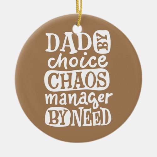 Mens Dad by Choice Chaos Manager By Need Funny Ceramic Ornament