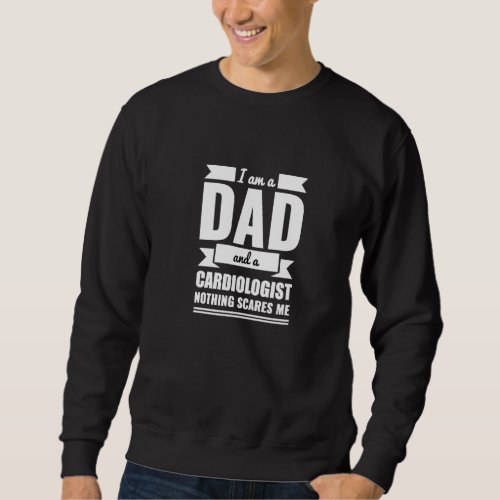 Mens Dad Cardiologist Nothing Scares Me Father's D Sweatshirt