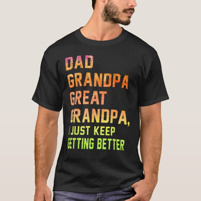 Mens Dad Grandpa Great Grandpa  I Just Keep Gettin T-Shirt (Front)