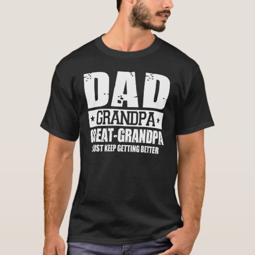 Mens  Dad Grandpa Great Grandpa I Just Keep Gettin T_Shirt