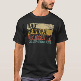Mens Dad Grandpa Great Grandpa I Just Keep Getting T-Shirt