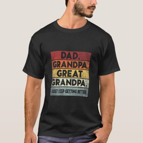 Mens Dad Grandpa Great Grandpa I Just Keep Getting T_Shirt