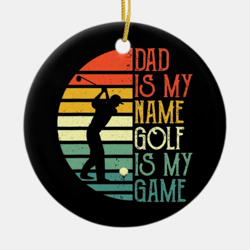 Mens Dad Is My Name Golf Is My Game Sport Fathers Ceramic Ornament