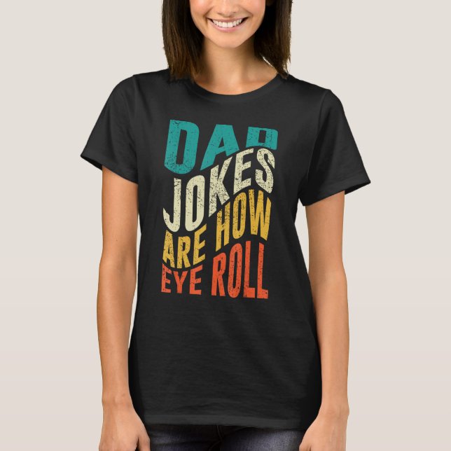 Mens Dad Jokes Are How Eye Roll  1 T-Shirt (Front)