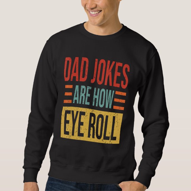 Mens Dad Jokes Are How Eye Roll  Dad  Daddy Pun Jo Sweatshirt (Front)