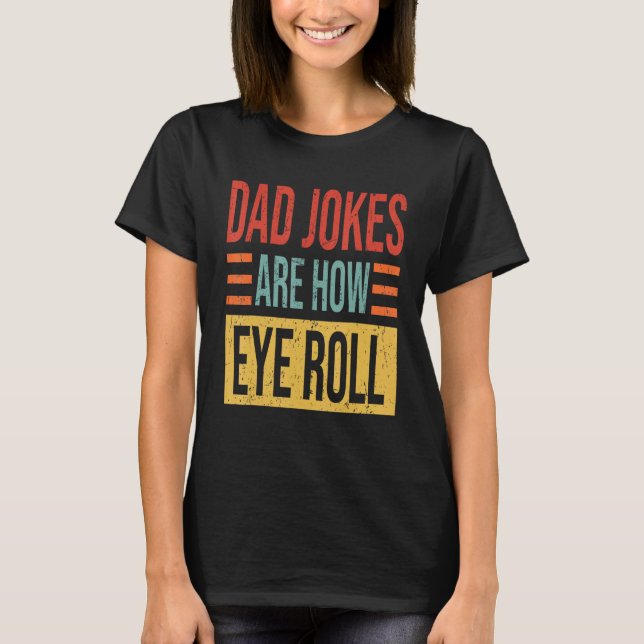 Mens Dad Jokes Are How Eye Roll  Dad  Daddy Pun Jo T-Shirt (Front)