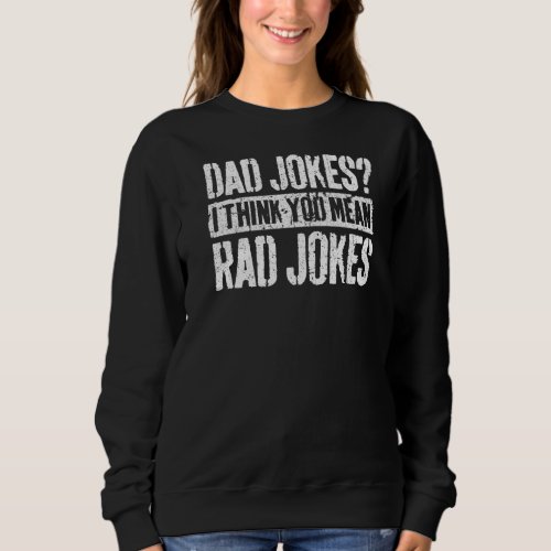 Mens Dad Jokes I Think You Mean Rad Jokes  Father Sweatshirt