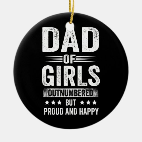 Mens Dad Of Girls Outnumbered But Proud And Happy Ceramic Ornament