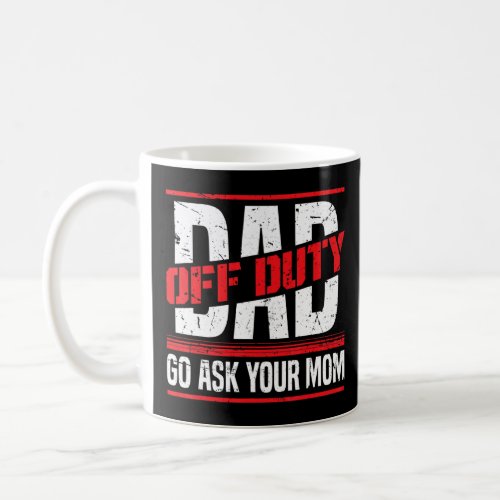 Mens Dad Off Duty Go Ask Mom     Fathers Day Quot Coffee Mug