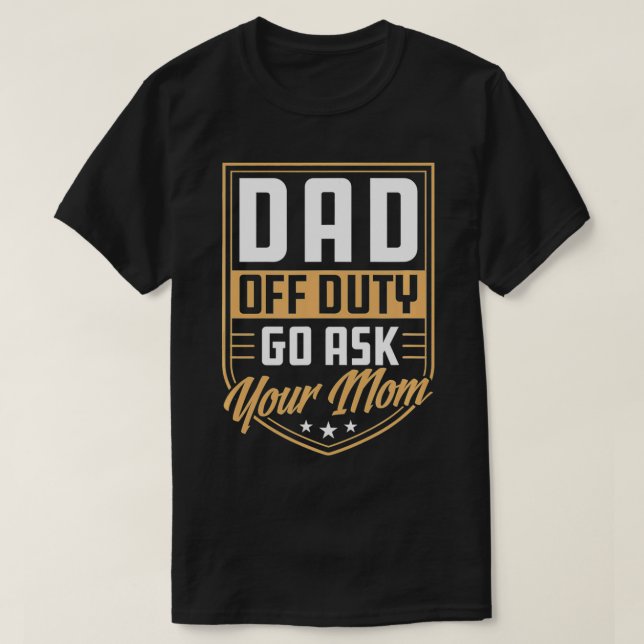 Mens Dad Off Duty Go Ask Your Mom Unique Funny Cut T-Shirt (Design Front)