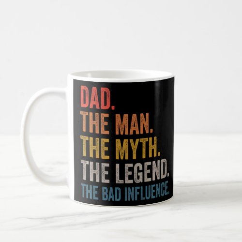 Mens Dad The Man The Myth The Legend The Bad Influ Coffee Mug