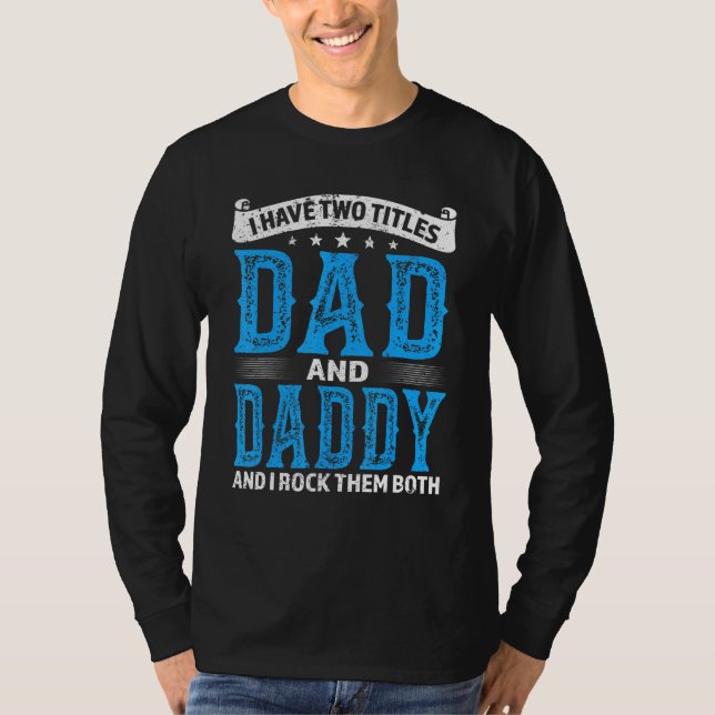 Mens Daddy I Have Two Titles Dad And Daddy T-Shirt (Front)