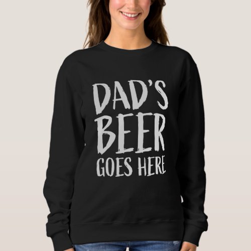 Mens Dads Beer Goes Here _ Humour Fathers Day Sweatshirt