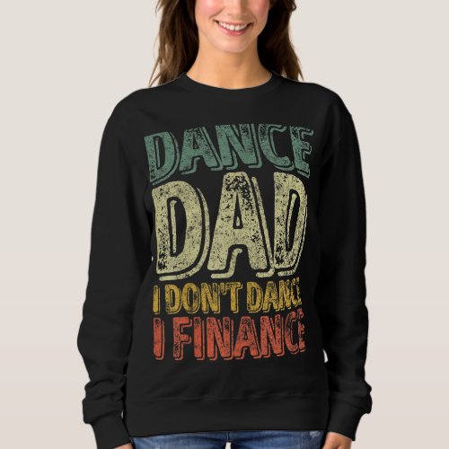 Mens Dance Dad I Dont Dance I Finance Dancing Dad Sweatshirt