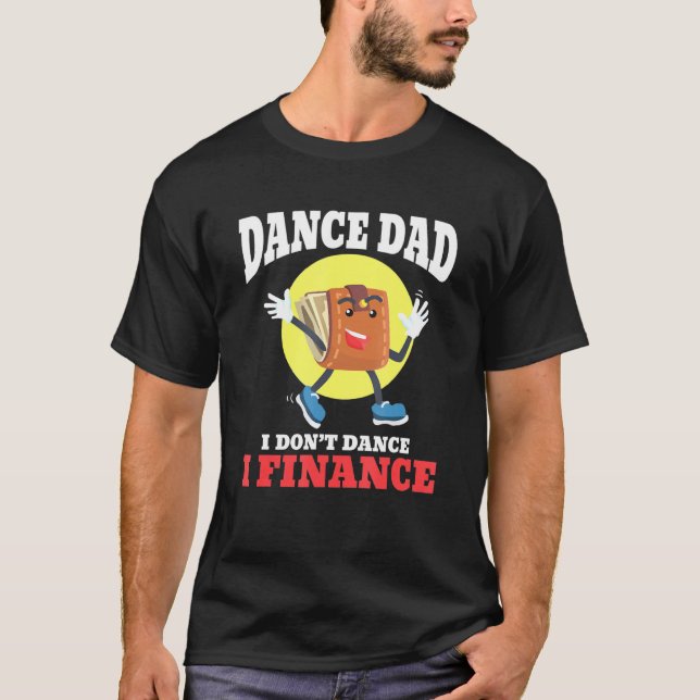 Mens Dance Dad I Dont Dance I Finance  Dancing Dad T-Shirt (Front)