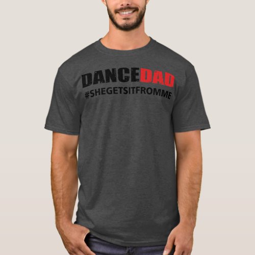 Mens Dance Dad She Gets it From Me  T_Shirt