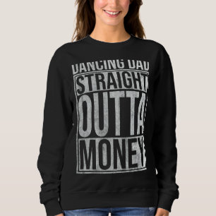 Mens Dancing Dad Straight Outta Money  Dance Dance Sweatshirt
