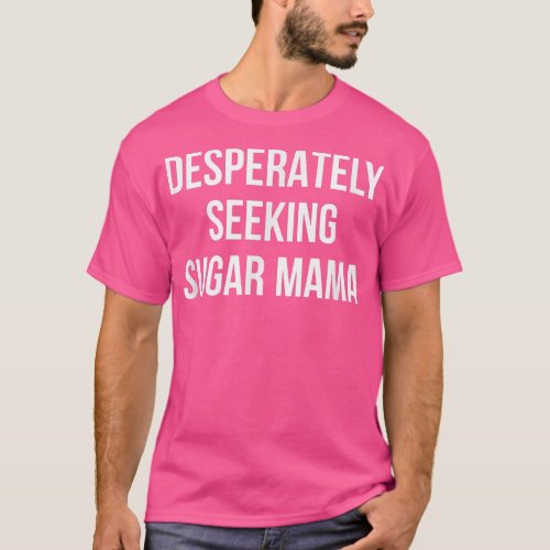 Mens Desperately Seeking Sugar Mama  T_Shirt