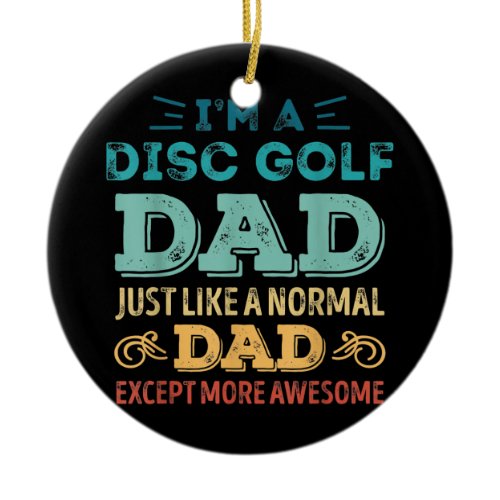 Mens Disc golf Dad like a normal Dad except more Ceramic Ornament