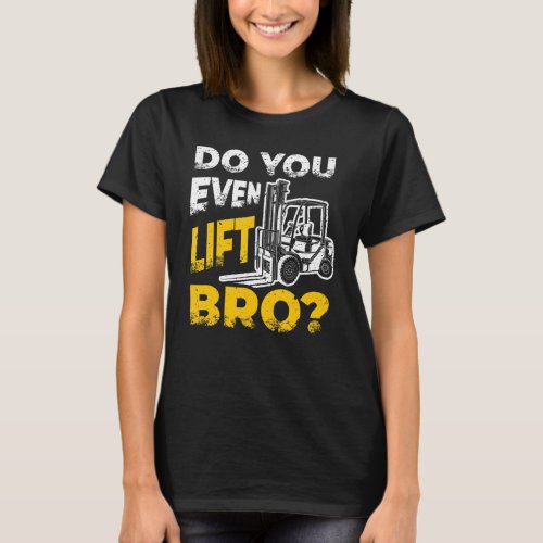 Mens Do You Even Lift Bro   Forklift Driver Storem T_Shirt