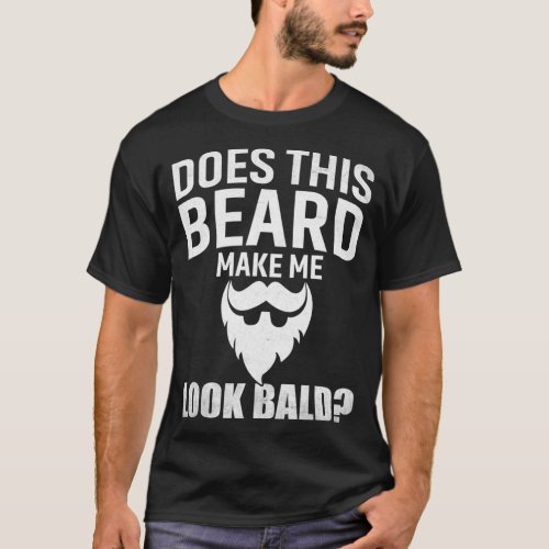 Mens Does This Beard Make Me Look Bald Funny Bald  T_Shirt
