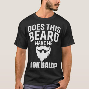 Mens Does This Beard Make Me Look Bald Funny Bald  T-Shirt