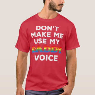Mens Don T Make Me Use My Daddy Voice Funny Gay Be T-Shirt