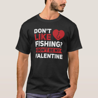 Mens Don't Like Fishing? St. Valentines Day T-Shirt