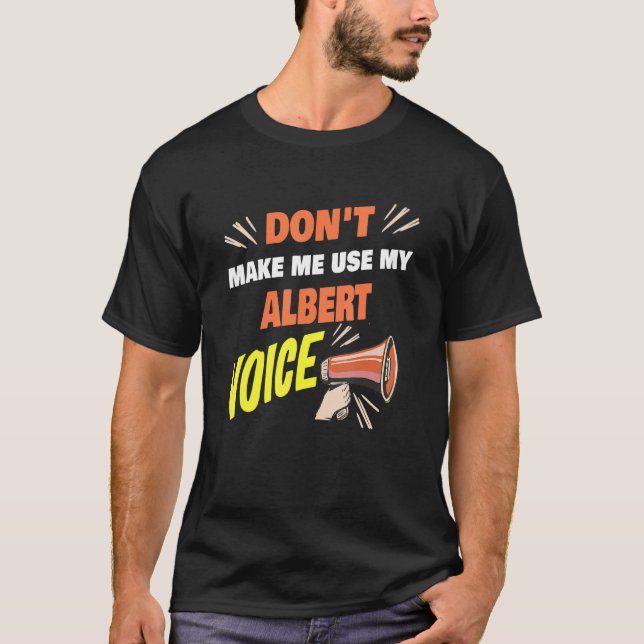 Mens Don't Make Me Use My Albert Voice Funny Alber T-Shirt (Front)