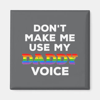 Mens Dont Make Me Use My Daddy Voice Funny Gay Be Magnet
