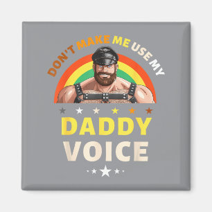 Mens Don't Make Me Use My Daddy Voice Funny Gay Be Magnet