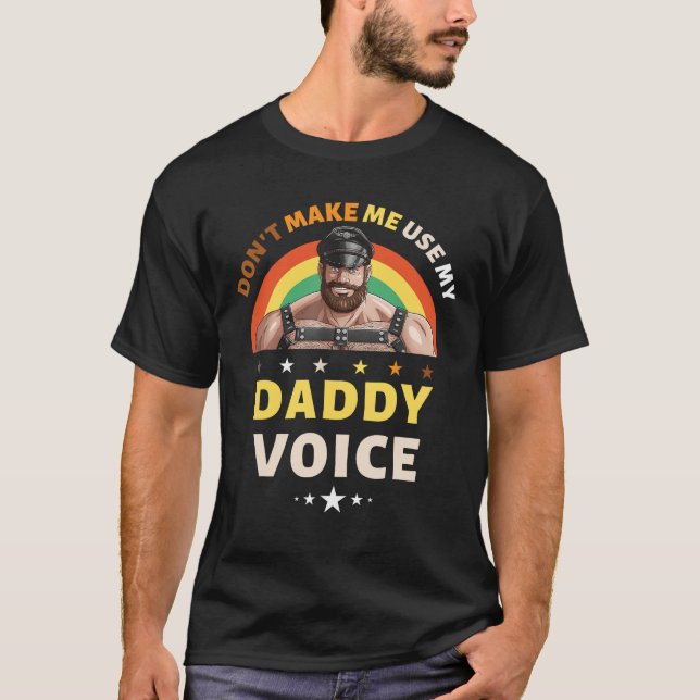 Mens Don't Make Me Use My Daddy Voice Funny Gay Be T-Shirt (Front)