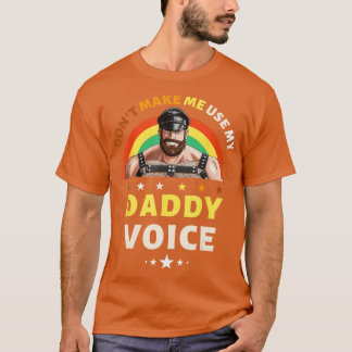 Mens Don't Make Me Use My Daddy Voice Funny Gay Be T-Shirt
