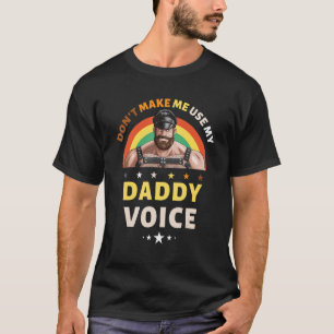 Mens Don't Make Me Use My Daddy Voice Funny Gay Be T-Shirt