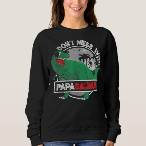 Mens Dont Mess With Papasaurus Dinosaur Dad Fathe Sweatshirt