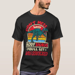 Mens Don't Mess With Saurus Daddy Jurasskicked Tyr T-Shirt