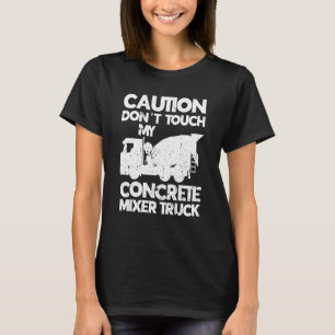 Mens Don't Touch My Concrete Mixer Truck Cement Mi T-Shirt