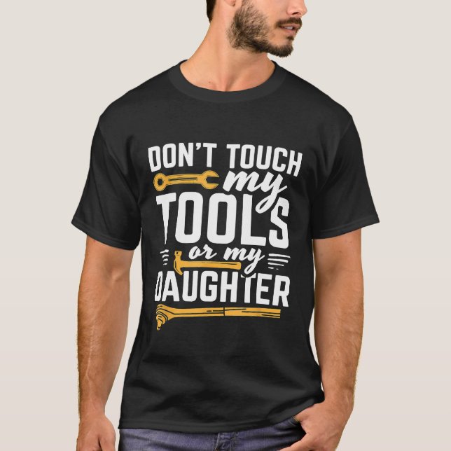 Mens Dont Touch My Tools Or My Daughter Design For T-Shirt (Front)