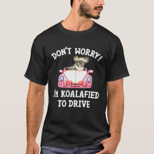 Mens Dont Worry Im Koalafied To Drive Funny New Dr T-Shirt
