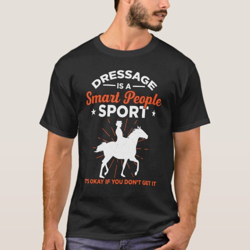 Mens Dressage Is A Smart People Sport Its Okay If  T_Shirt