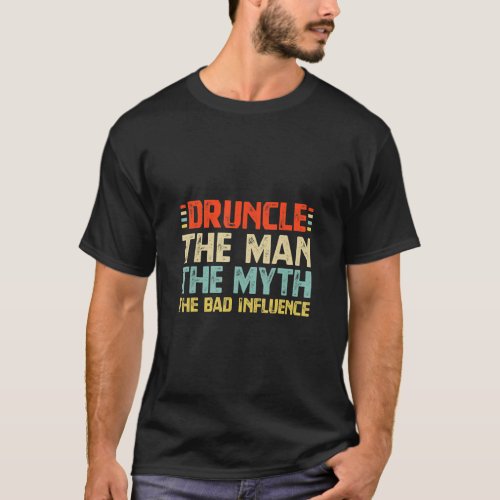 Mens Druncle The Man The Myth The Bad Influence  T_Shirt