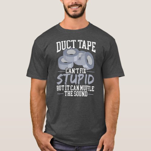 Mens Duct Tape Design Cant Fix Stupid Duct Tape T_Shirt