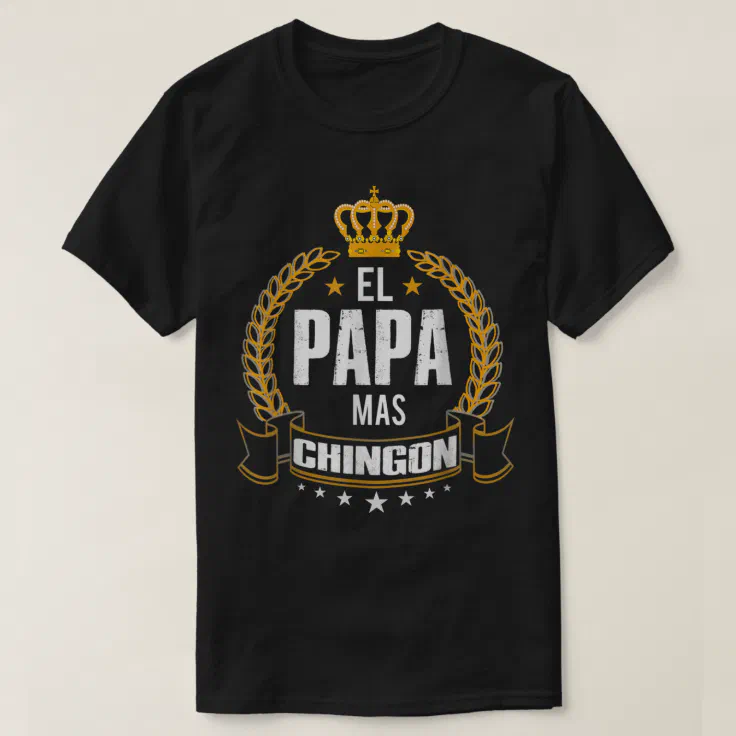 Mens El Papa Mas Chingon - Funny best Mexican Dad T-Shirt | Zazzle