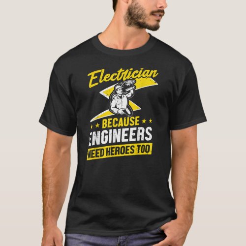 Mens Electrician Because Engineers Need Heroes T_Shirt