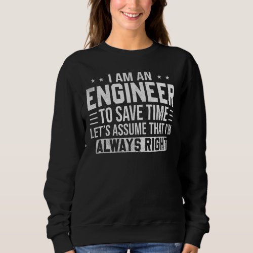 Mens  Engineer  To Save Time Im Always Right Fathe Sweatshirt